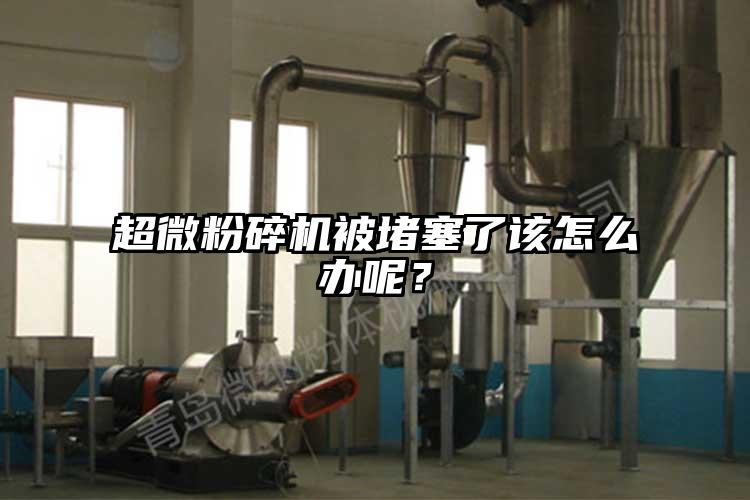 超微粉碎機(jī)被堵塞了該怎么辦呢？
