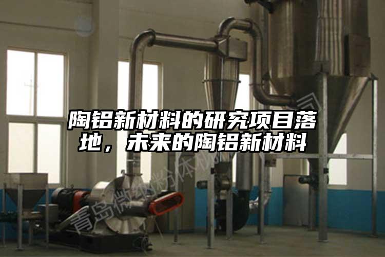 陶鋁新材料的研究項(xiàng)目落地，未來的陶鋁新材料