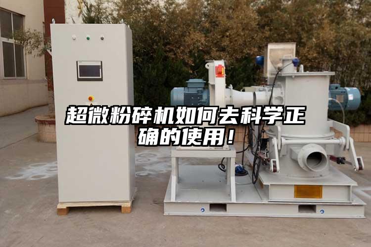 超微粉碎機(jī)如何去科學(xué)正確的使用！