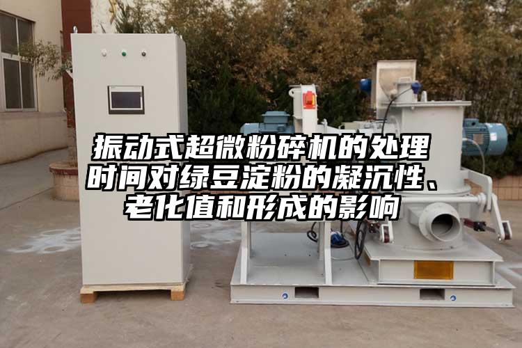 振動(dòng)式超微粉碎機(jī)的處理時(shí)間對(duì)綠豆淀粉的凝沉性、老化值和形成的影響