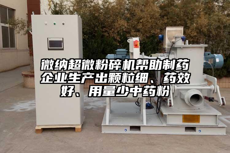 微納超微粉碎機(jī)幫助制藥企業(yè)生產(chǎn)出顆粒細(xì)、藥效好、用量少中藥粉