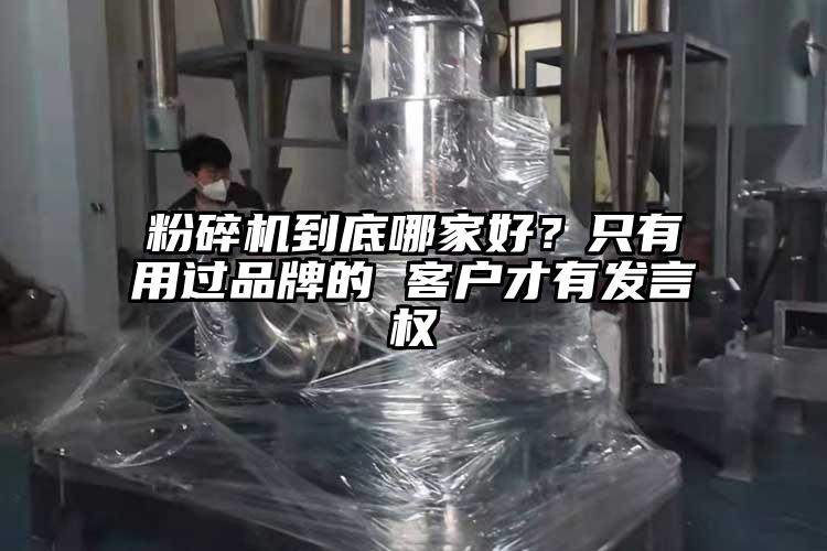 粉碎機到底哪家好？只有用過品牌的 客戶才有發(fā)言權(quán)
