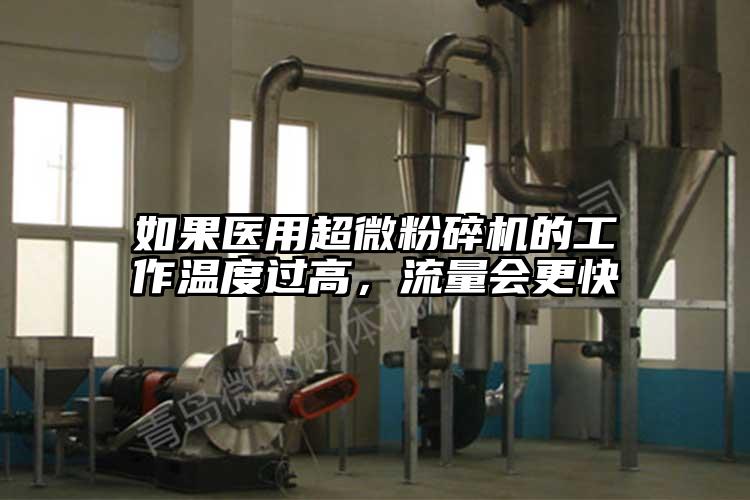如果醫(yī)用超微粉碎機(jī)的工作溫度過高，流量會更快