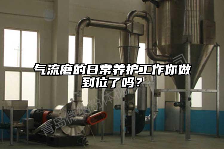 氣流磨的日常養(yǎng)護工作你做到位了嗎？