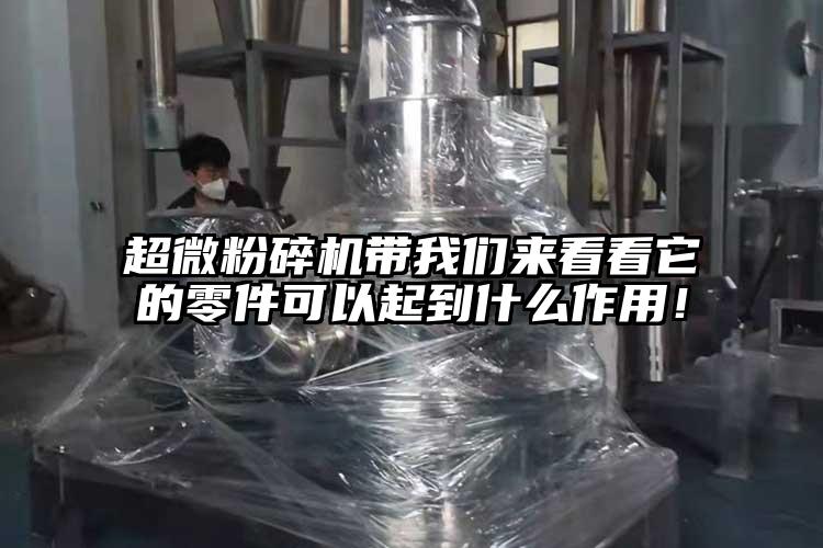 超微粉碎機帶我們來看看它的零件可以起到什么作用！