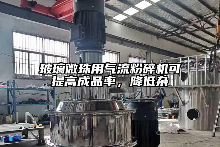玻璃微珠用氣流粉碎機可提高成品率，降低雜